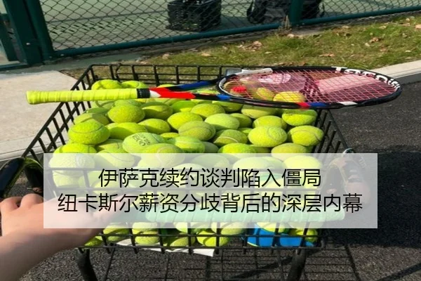 伊萨克续约谈判陷入僵局 纽卡斯尔薪资分歧背后的深层内幕